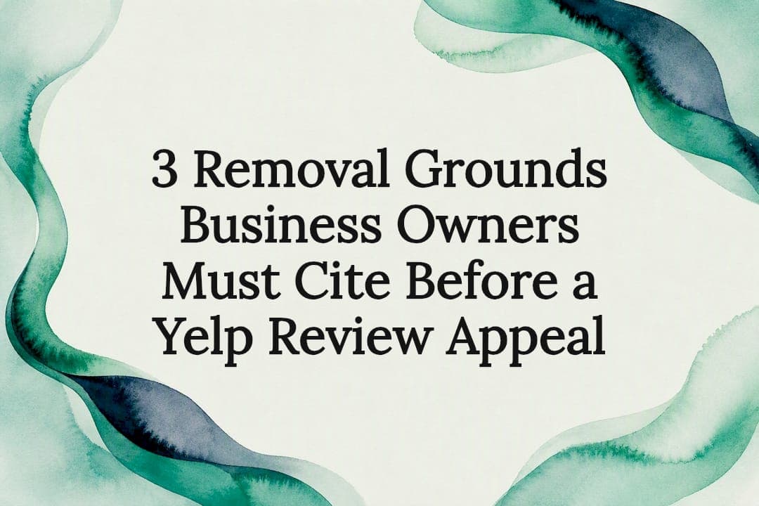 3 Removal Grounds Business Owners Must Cite Before a Yelp Review Appeal