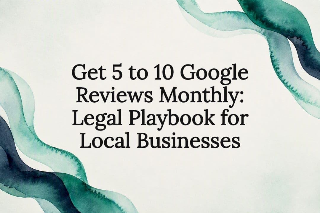 Get 5 to 10 Google Reviews Monthly: Legal Playbook for Local Businesses